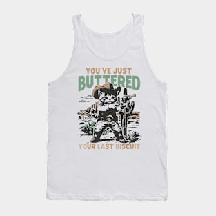 you've just buttered your last biscuit Tank Top